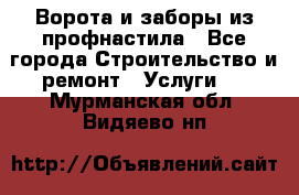 Ворота и заборы из профнастила - Все города Строительство и ремонт » Услуги   . Мурманская обл.,Видяево нп